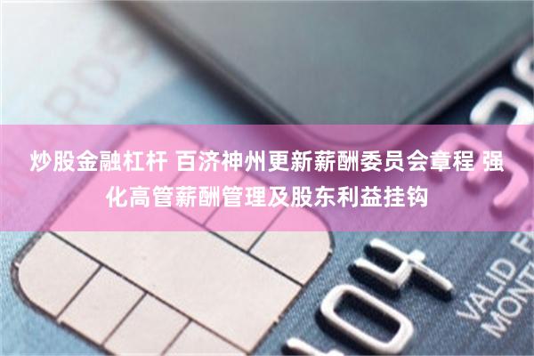 炒股金融杠杆 百济神州更新薪酬委员会章程 强化高管薪酬管理及股东利益挂钩