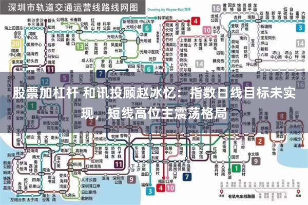 股票加杠杆 和讯投顾赵冰忆：指数日线目标未实现，短线高位主震荡格局
