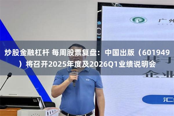 炒股金融杠杆 每周股票复盘：中国出版（601949）将召开2025年度及2026Q1业绩说明会