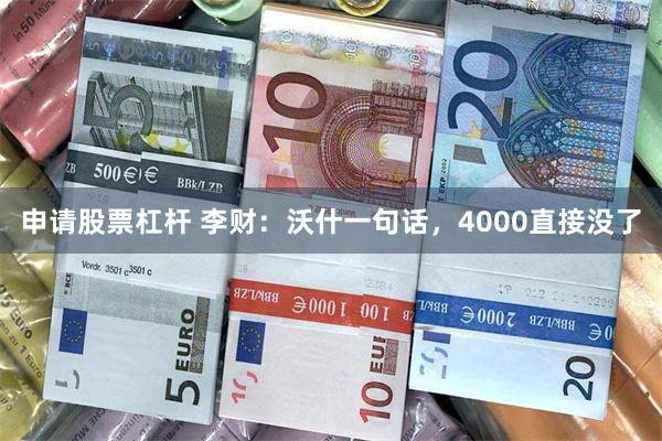 申请股票杠杆 李财：沃什一句话，4000直接没了