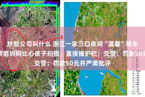 炒股公司叫什么 浙江一家三口夜间“温馨”骑车出行,爸爸醉酒妈妈比心孩子拍摄,直接撞护栏;交警:罚款50元并严肃批评