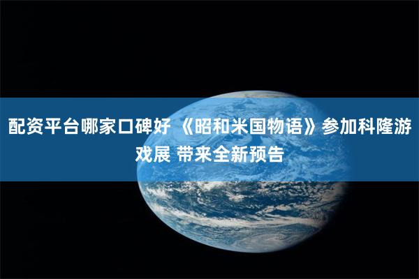 配资平台哪家口碑好 《昭和米国物语》参加科隆游戏展 带来全新预告