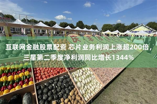 互联网金融股票配资 芯片业务利润上涨超200倍，三星第二季度净利润同比增长1344%