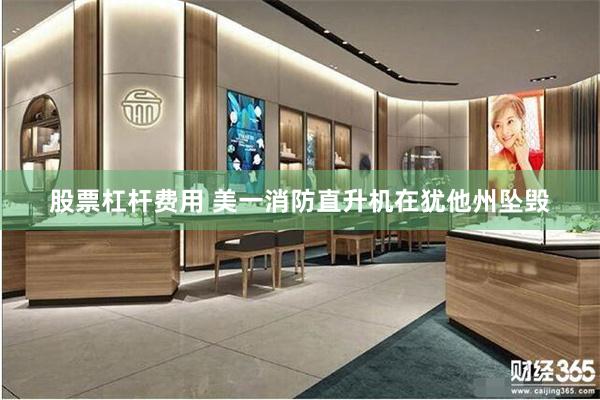 股票杠杆费用 美一消防直升机在犹他州坠毁