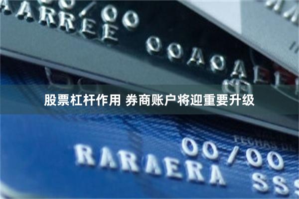 股票杠杆作用 券商账户将迎重要升级