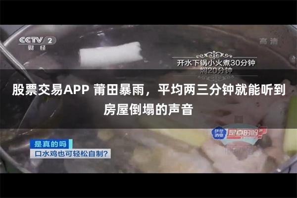 股票交易APP 莆田暴雨，平均两三分钟就能听到房屋倒塌的声音