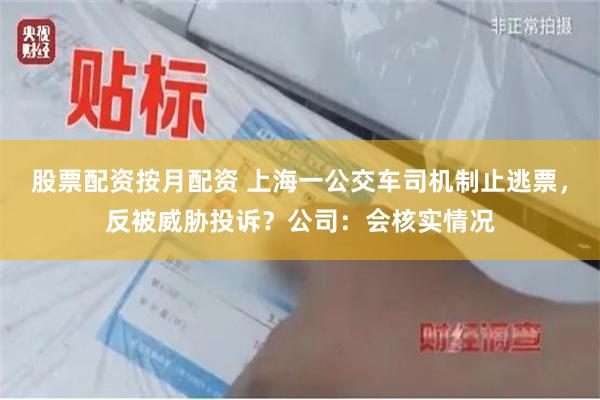 股票配资按月配资 上海一公交车司机制止逃票，反被威胁投诉？公司：会核实情况