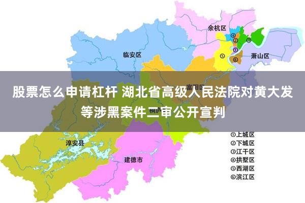 股票怎么申请杠杆 湖北省高级人民法院对黄大发等涉黑案件二审公开宣判