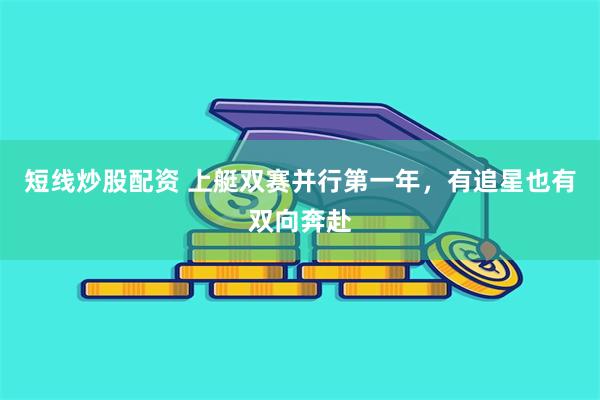 短线炒股配资 上艇双赛并行第一年，有追星也有双向奔赴