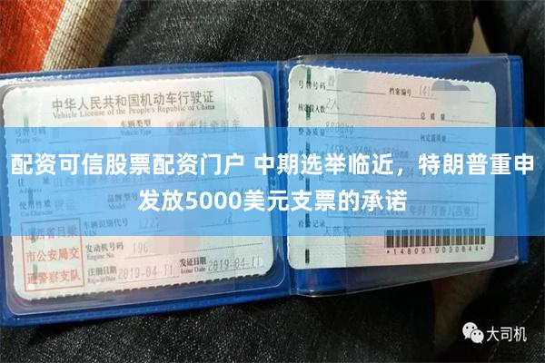 配资可信股票配资门户 中期选举临近，特朗普重申发放5000美元支票的承诺