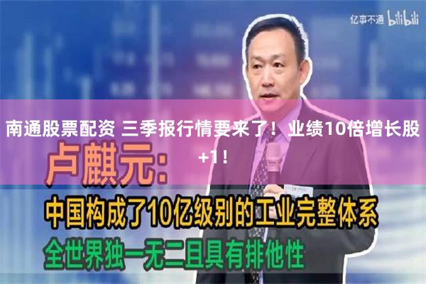 南通股票配资 三季报行情要来了！业绩10倍增长股+1！