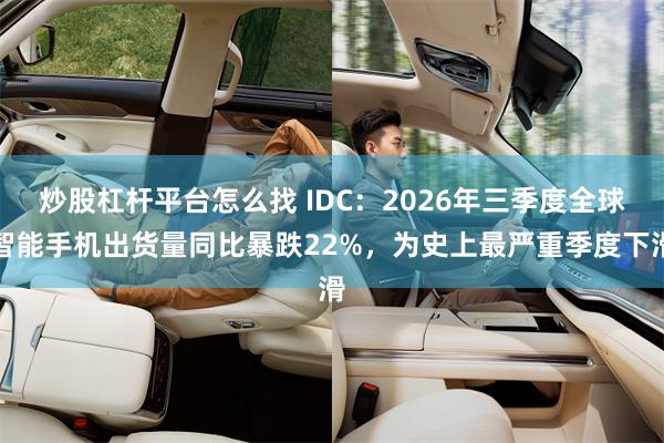 炒股杠杆平台怎么找 IDC:2026年三季度全球智能手机出货量同比暴跌22%,为史上最严重季度下滑